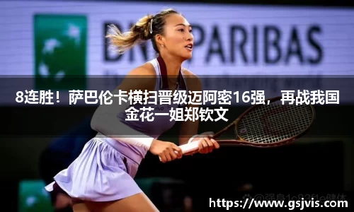 8连胜！萨巴伦卡横扫晋级迈阿密16强，再战我国金花一姐郑钦文