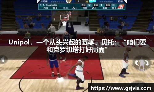 Unipol，一个从头兴起的赛季。贝托：“咱们要和克罗切塔打好局面”